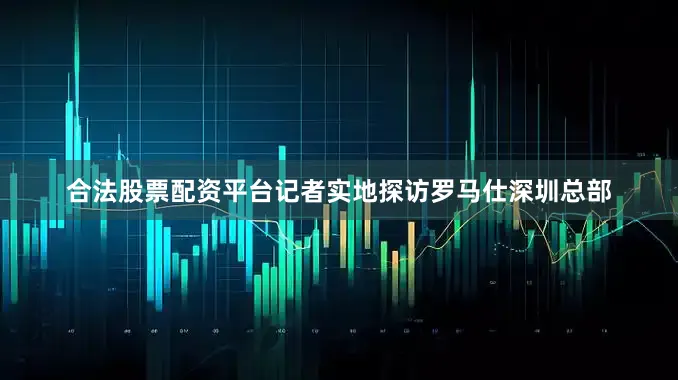 合法股票配资平台记者实地探访罗马仕深圳总部