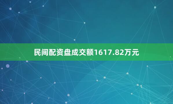 民间配资盘成交额1617.82万元