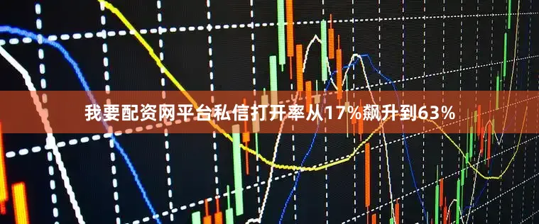 我要配资网平台私信打开率从17%飙升到63%