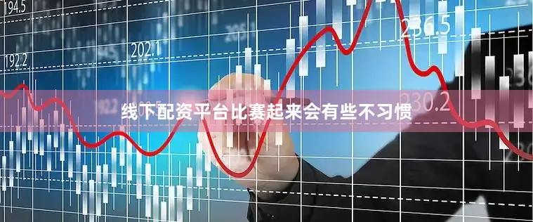 线下配资平台比赛起来会有些不习惯