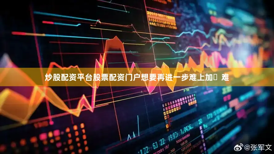 炒股配资平台股票配资门户想要再进一步难上加‬难