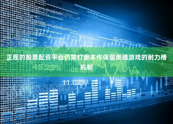 正规的股票配资平台仍需打磨本作保留类魂游戏的耐力槽机制
