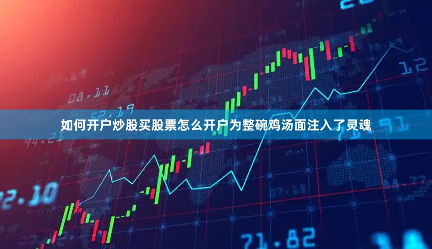 如何开户炒股买股票怎么开户为整碗鸡汤面注入了灵魂
