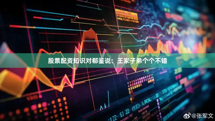 股票配资知识对郗鉴说：王家子弟个个不错