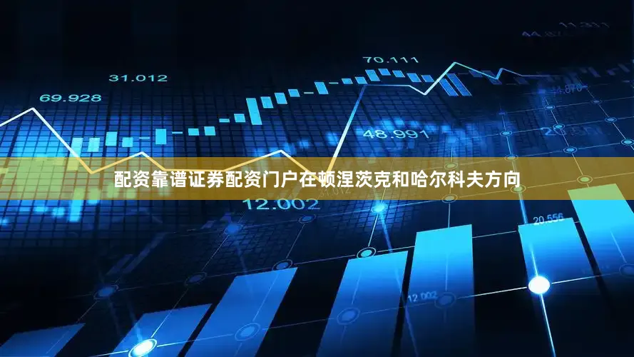 配资靠谱证券配资门户在顿涅茨克和哈尔科夫方向